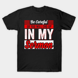 Be Careful Or You'll End Up In My Sermon Pastor Christian T-Shirt